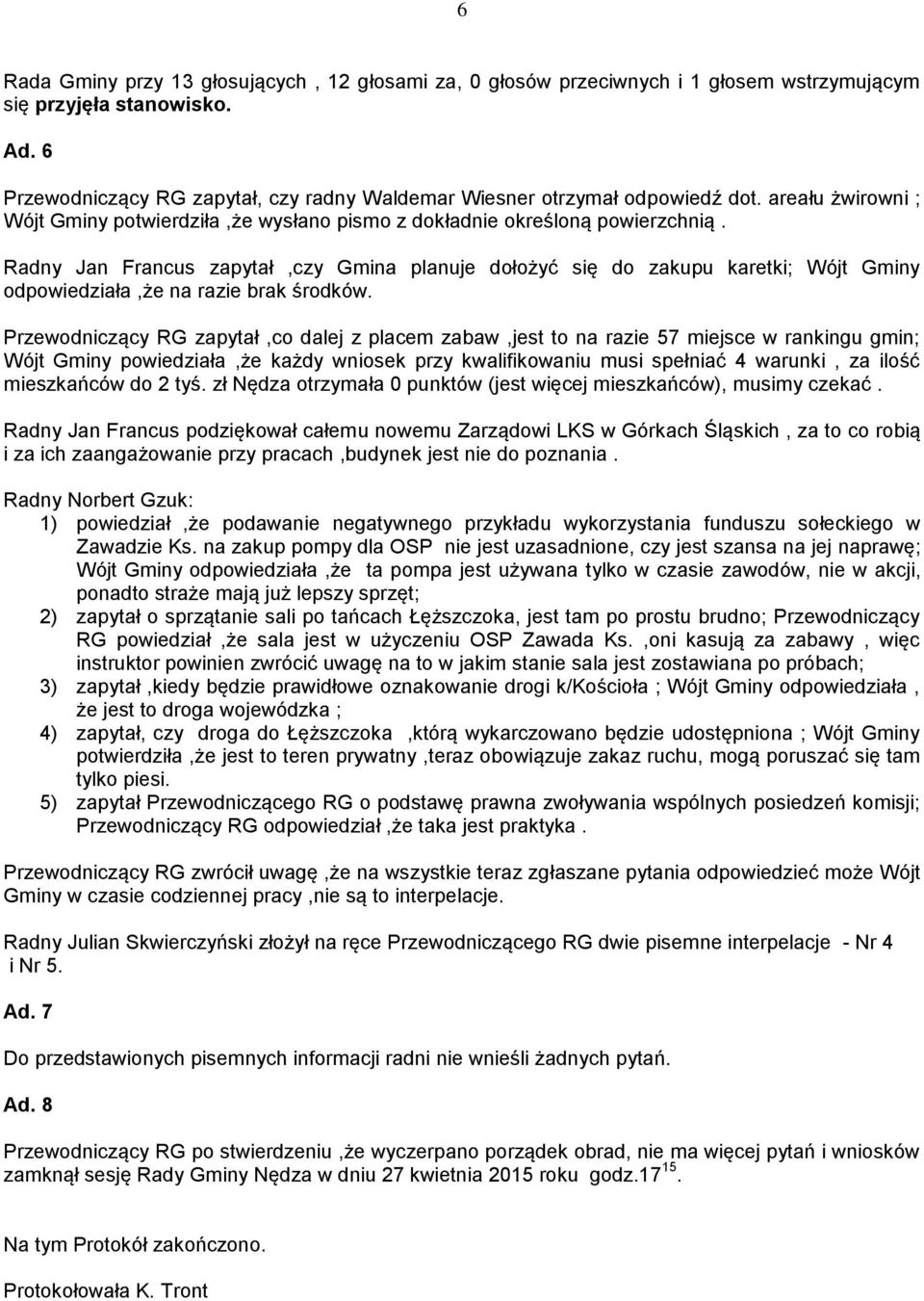 Radny Jan Francus zapytał,czy Gmina planuje dołożyć się do zakupu karetki; Wójt Gminy odpowiedziała,że na razie brak środków.