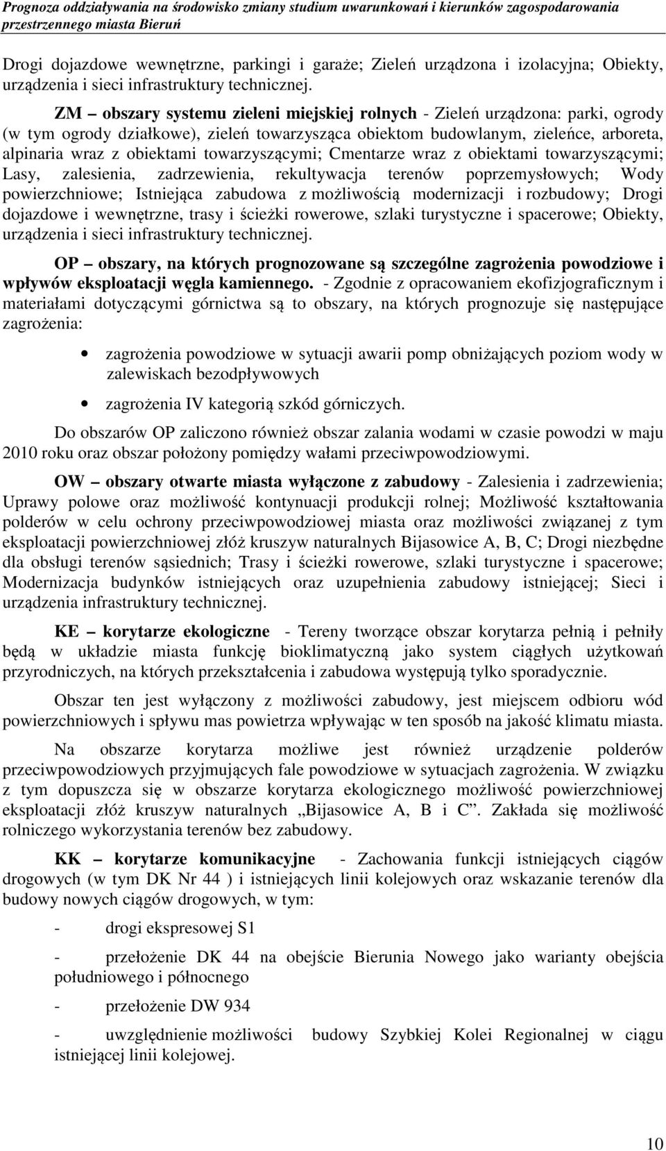 towarzyszącymi; Cmentarze wraz z obiektami towarzyszącymi; Lasy, zalesienia, zadrzewienia, rekultywacja terenów poprzemysłowych; Wody powierzchniowe; Istniejąca zabudowa z możliwością modernizacji i