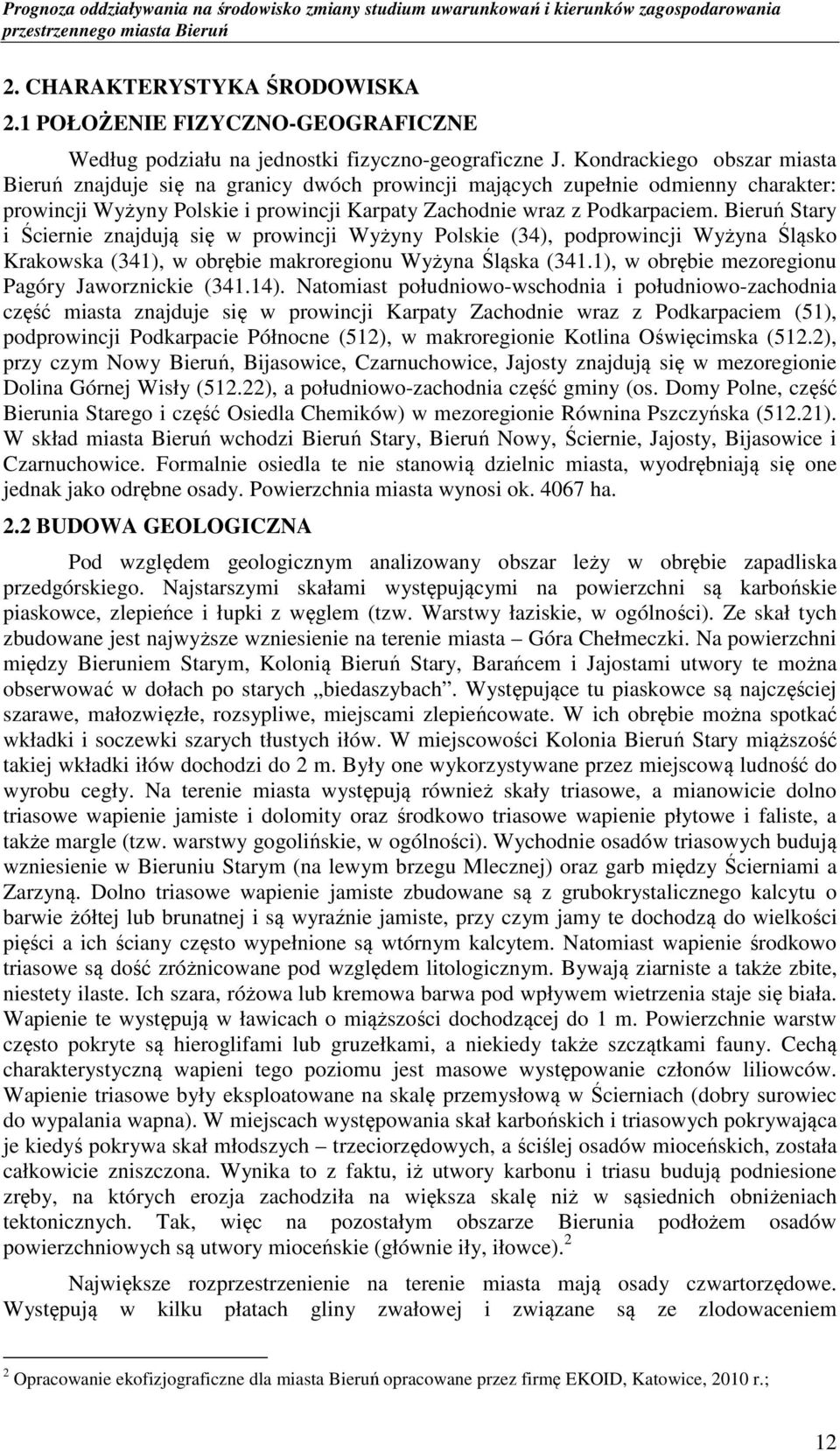 Bieruń Stary i Ściernie znajdują się w prowincji Wyżyny Polskie (34), podprowincji Wyżyna Śląsko Krakowska (341), w obrębie makroregionu Wyżyna Śląska (341.