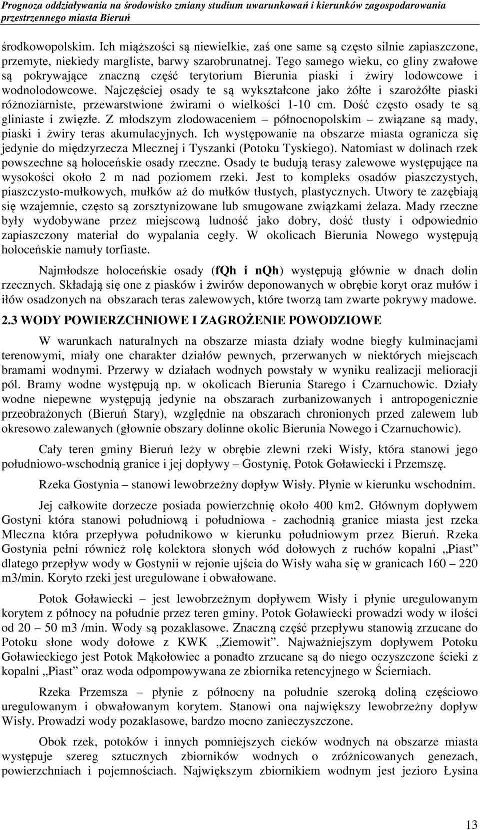 Najczęściej osady te są wykształcone jako żółte i szarożółte piaski różnoziarniste, przewarstwione żwirami o wielkości 1-10 cm. Dość często osady te są gliniaste i zwięzłe.