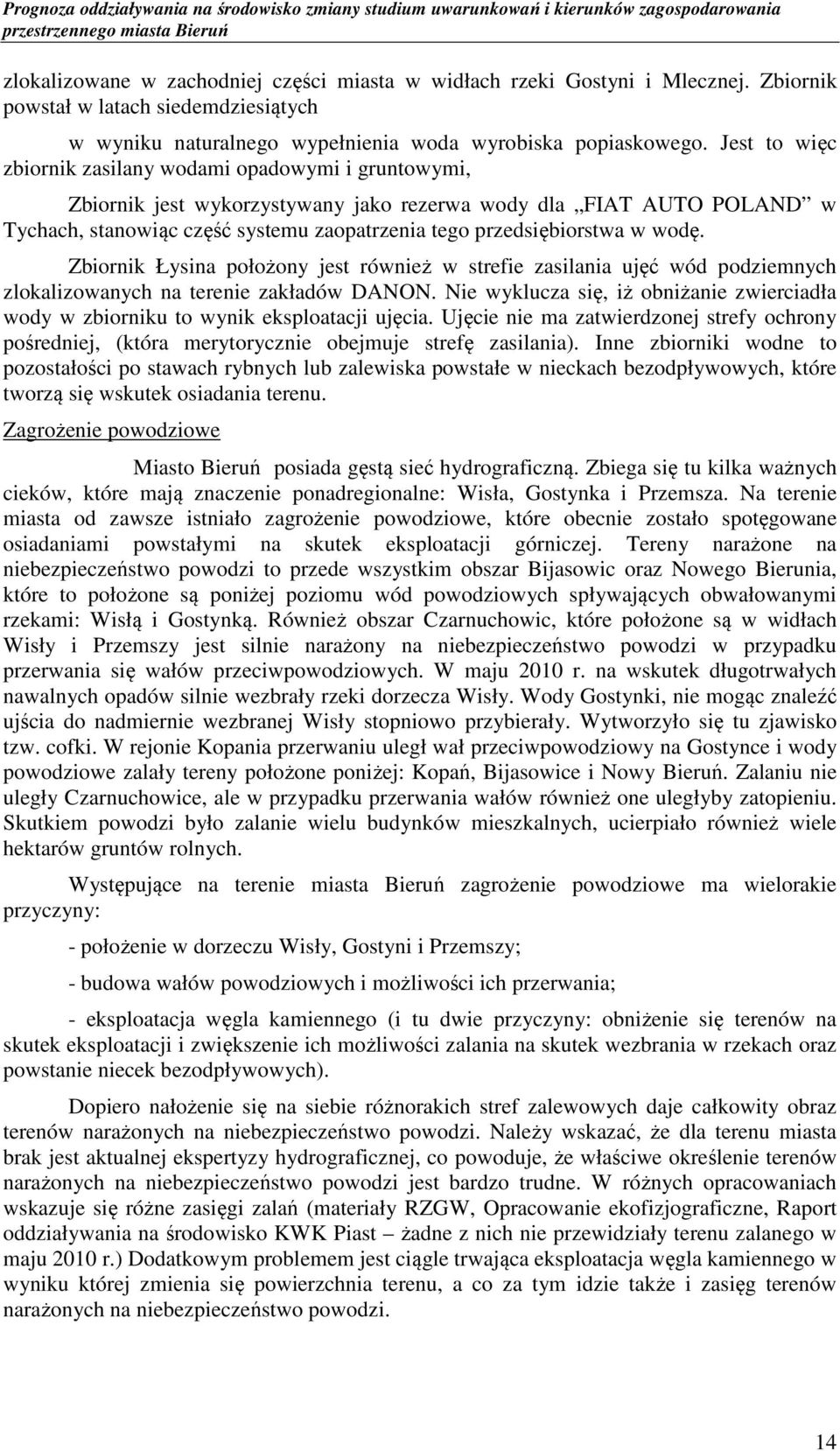w wodę. Zbiornik Łysina położony jest również w strefie zasilania ujęć wód podziemnych zlokalizowanych na terenie zakładów DANON.