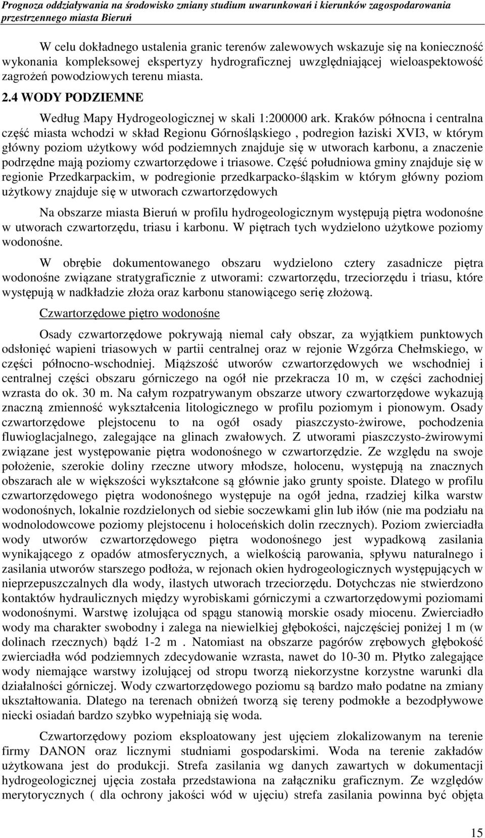 Kraków północna i centralna część miasta wchodzi w skład Regionu Górnośląskiego, podregion łaziski XVI3, w którym główny poziom użytkowy wód podziemnych znajduje się w utworach karbonu, a znaczenie