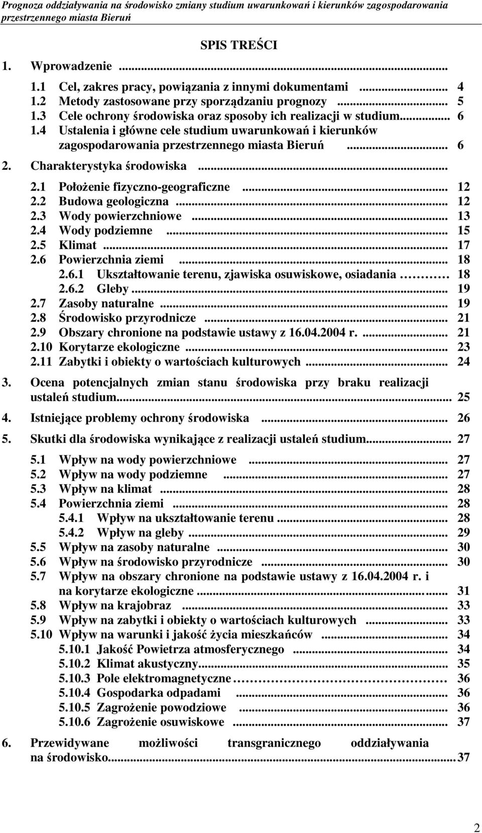 .. 12 2.2 Budowa geologiczna... 12 2.3 Wody powierzchniowe... 13 2.4 Wody podziemne... 15 2.5 Klimat... 17 2.6 Powierzchnia ziemi... 18 2.6.1 Ukształtowanie terenu, zjawiska osuwiskowe, osiadania 18 2.