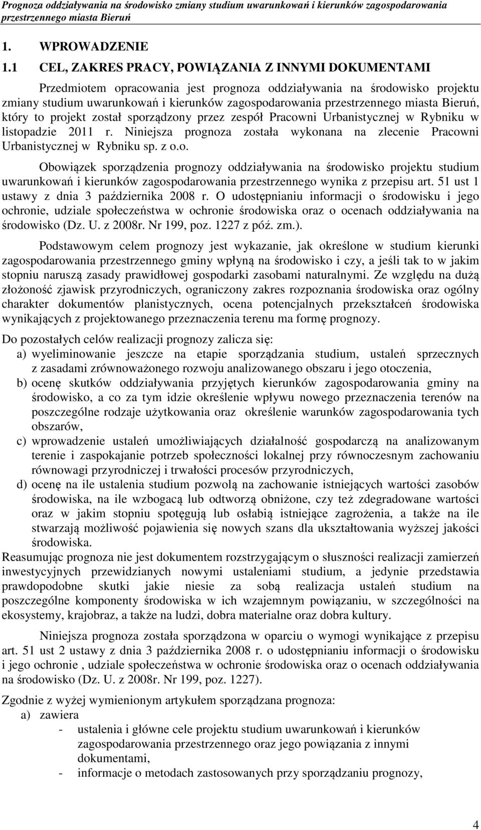 projekt został sporządzony przez zespół Pracowni Urbanistycznej w Rybniku w listopadzie 2011 r. Niniejsza prognoza została wykonana na zlecenie Pracowni Urbanistycznej w Rybniku sp. z o.o. Obowiązek sporządzenia prognozy oddziaływania na środowisko projektu studium uwarunkowań i kierunków zagospodarowania przestrzennego wynika z przepisu art.