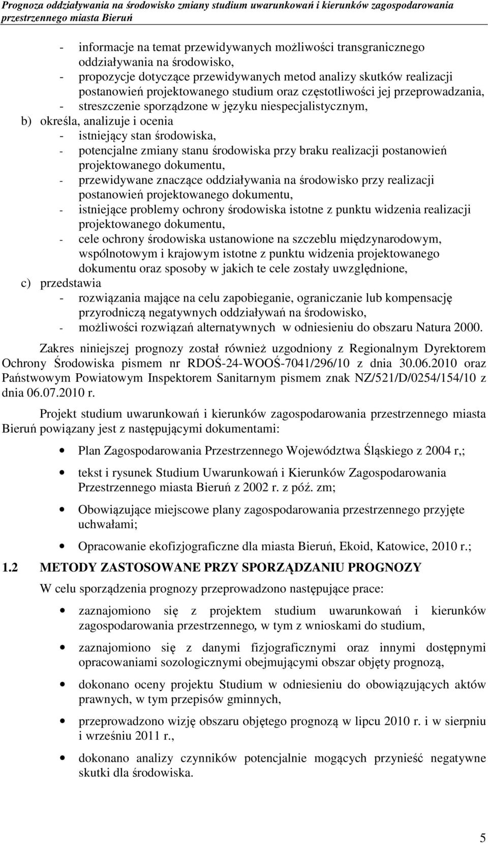 przy braku realizacji postanowień projektowanego dokumentu, - przewidywane znaczące oddziaływania na środowisko przy realizacji postanowień projektowanego dokumentu, - istniejące problemy ochrony
