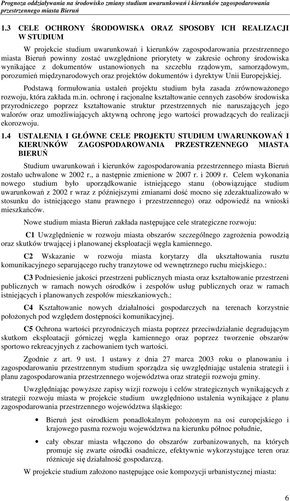 Podstawą formułowania ustaleń projektu studium była zasada zrównoważonego rozwoju, która zakłada m.in.