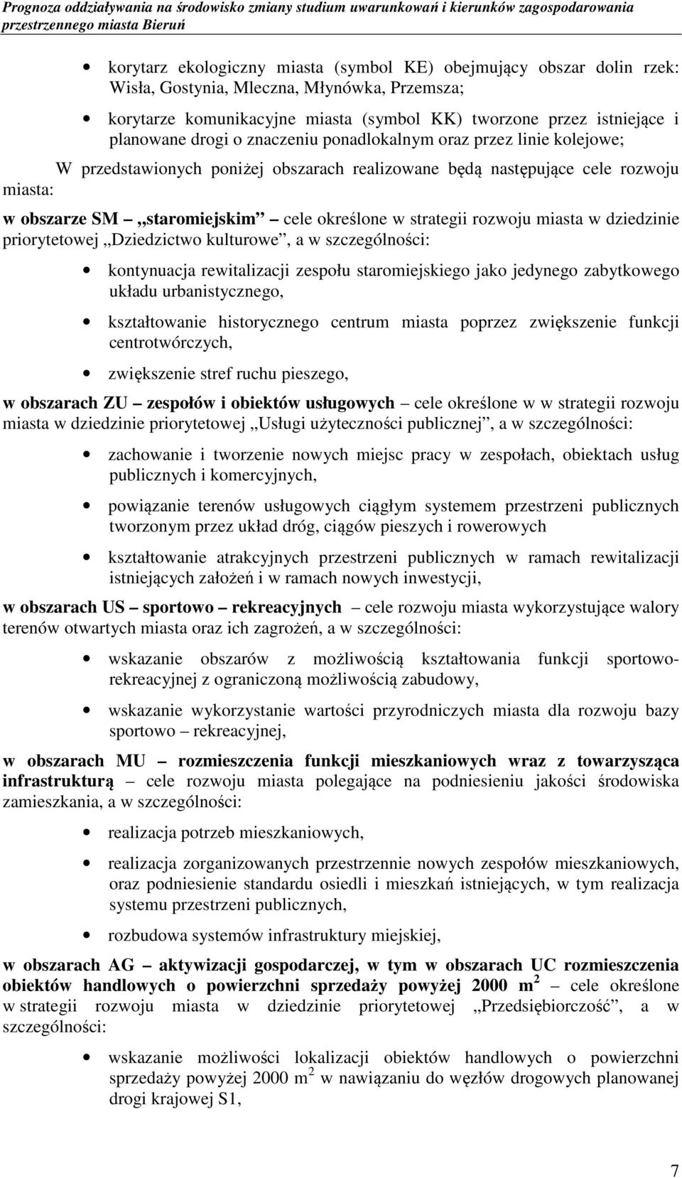 rozwoju miasta w dziedzinie priorytetowej Dziedzictwo kulturowe, a w szczególności: kontynuacja rewitalizacji zespołu staromiejskiego jako jedynego zabytkowego układu urbanistycznego, kształtowanie