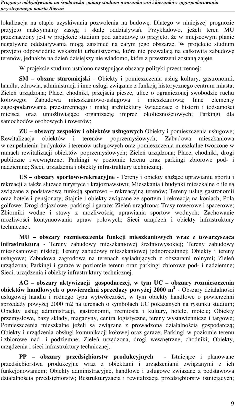 W projekcie studium przyjęto odpowiednie wskaźniki urbanistyczne, które nie pozwalają na całkowitą zabudowę terenów, jednakże na dzień dzisiejszy nie wiadomo, które z przestrzeni zostaną zajęte.