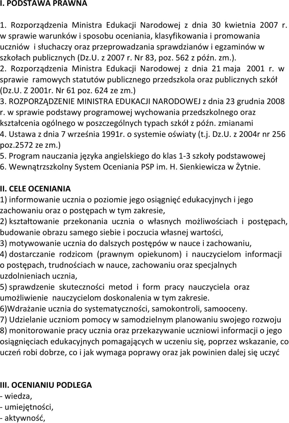 zm.). 2. Rozporządzenia Ministra Edukacji Narodowej z dnia 21 maja 2001 r. w sprawie ramowych statutów publicznego przedszkola oraz publicznych szkół (Dz.U. Z 2001r. Nr 61 poz. 624 ze zm.) 3.