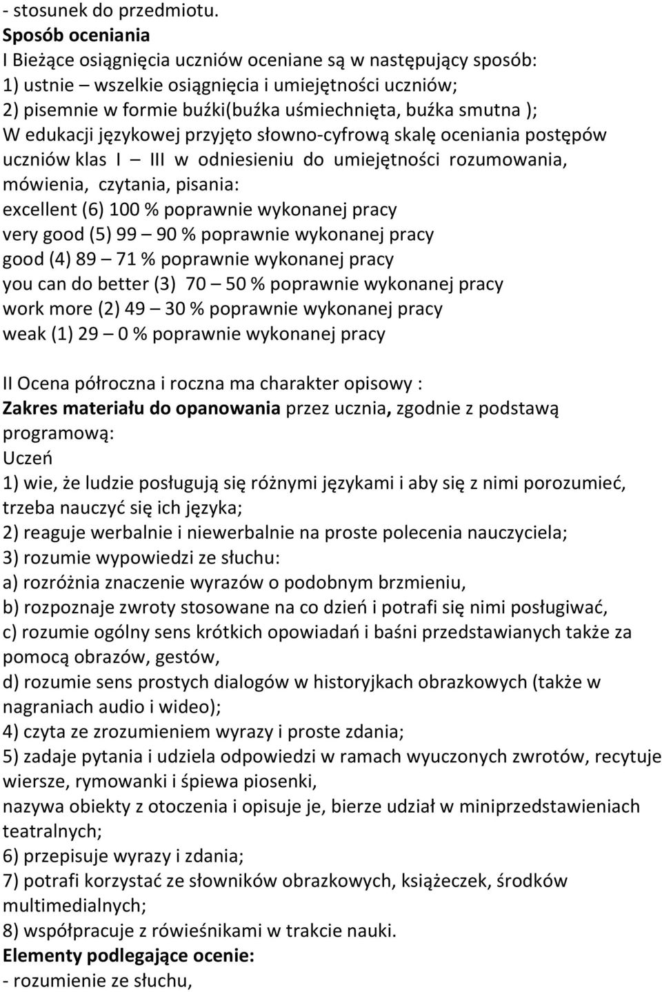 W edukacji językowej przyjęto słowno-cyfrową skalę oceniania postępów uczniów klas I III w odniesieniu do umiejętności rozumowania, mówienia, czytania, pisania: excellent (6) 100 % poprawnie