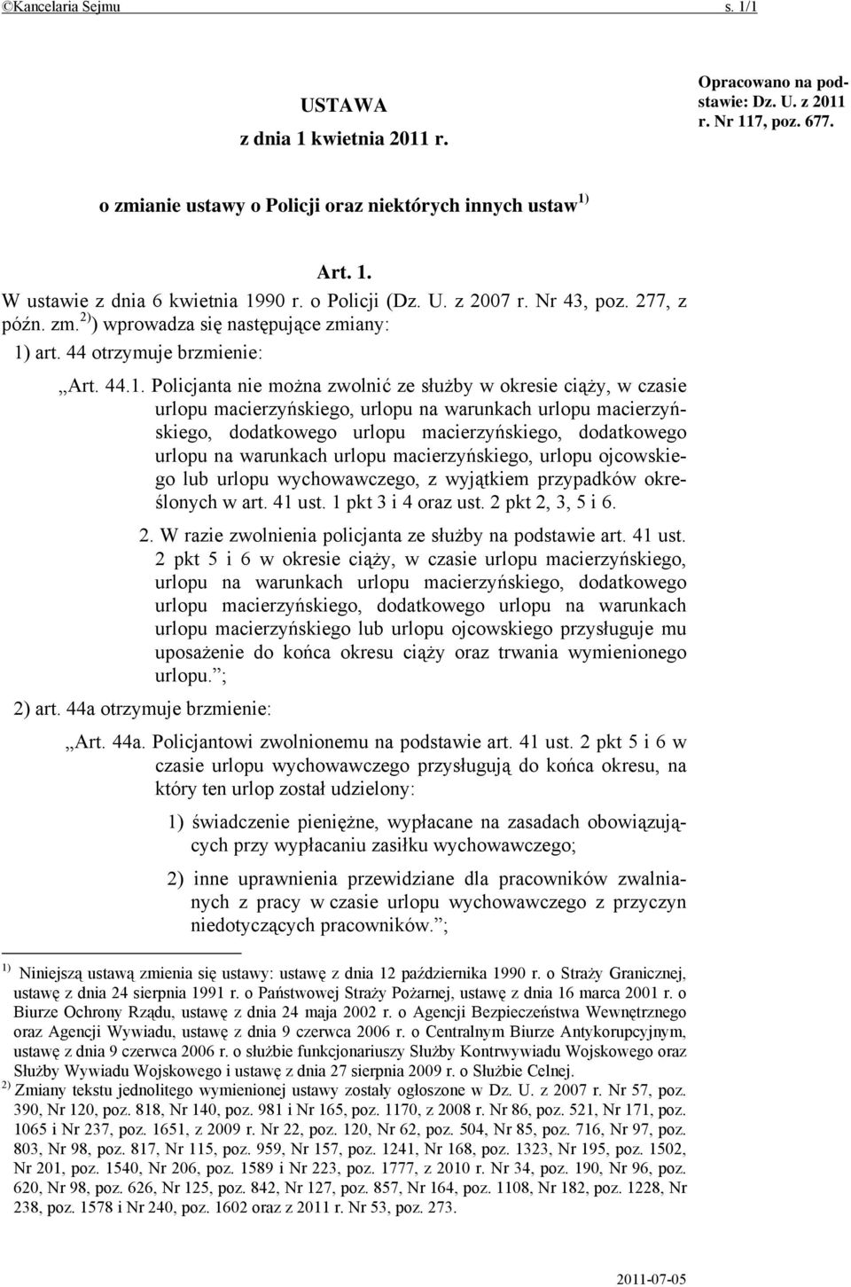 art. 44 otrzymuje brzmienie: Art. 44.1. Policjanta nie można zwolnić ze służby w okresie ciąży, w czasie urlopu macierzyńskiego, urlopu na warunkach urlopu macierzyńskiego, określonych w art. 41 ust.