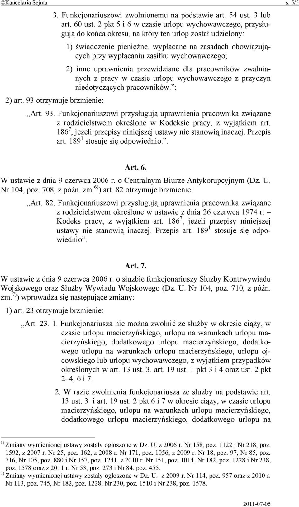 otrzymuje brzmienie: Art. 93. Funkcjonariuszowi przysługują uprawnienia pracownika związane z rodzicielstwem określone w Kodeksie pracy, z wyjątkiem art.