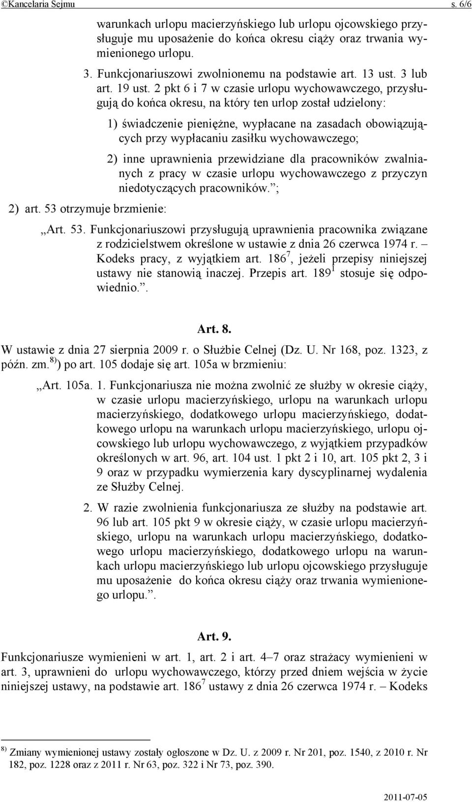 otrzymuje brzmienie: Art. 53. Funkcjonariuszowi przysługują uprawnienia pracownika związane z rodzicielstwem określone w ustawie z dnia 26 czerwca 1974 r. Kodeks pracy, z wyjątkiem art.