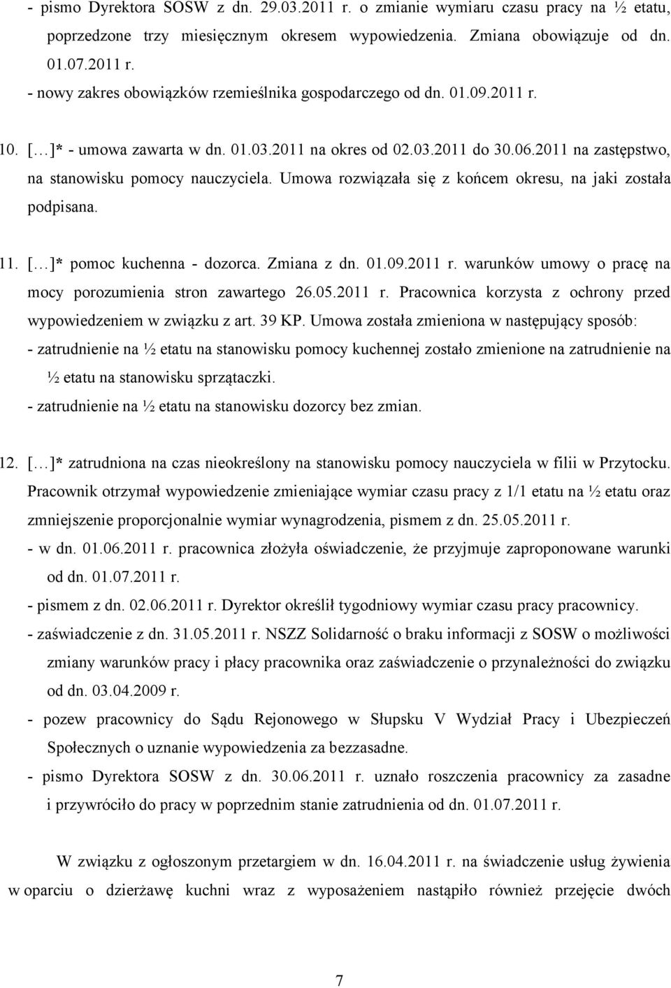 Umowa rozwiązała się z końcem okresu, na jaki została podpisana. 11. [ ]* pomoc kuchenna - dozorca. Zmiana z dn. 01.09.2011 r. warunków umowy o pracę na mocy porozumienia stron zawartego 26.05.2011 r. Pracownica korzysta z ochrony przed wypowiedzeniem w związku z art.