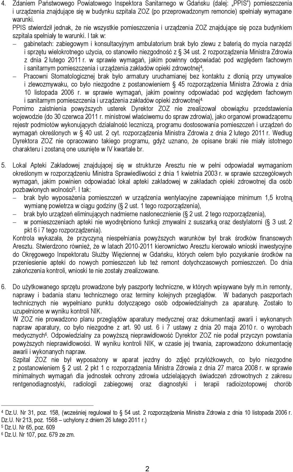 I tak w: gabinetach: zabiegowym i konsultacyjnym ambulatorium brak było zlewu z baterią do mycia narzędzi i sprzętu wielokrotnego użycia, co stanowiło niezgodność z 34 ust.