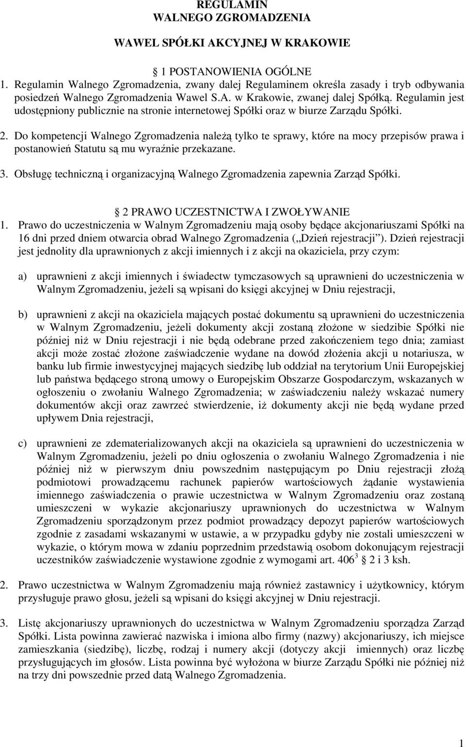 Regulamin jest udostępniony publicznie na stronie internetowej Spółki oraz w biurze Zarządu Spółki. 2.
