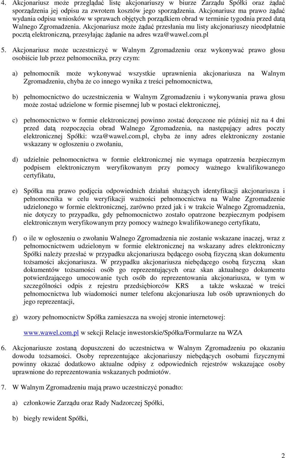 Akcjonariusz może żądać przesłania mu listy akcjonariuszy nieodpłatnie pocztą elektroniczną, przesyłając żądanie na adres wza@wawel.com.pl 5.