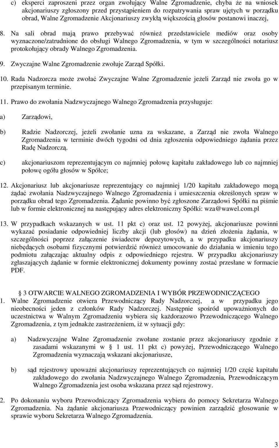 Na sali obrad mają prawo przebywać również przedstawiciele mediów oraz osoby wyznaczone/zatrudnione do obsługi Walnego Zgromadzenia, w tym w szczególności notariusz protokołujący obrady Walnego