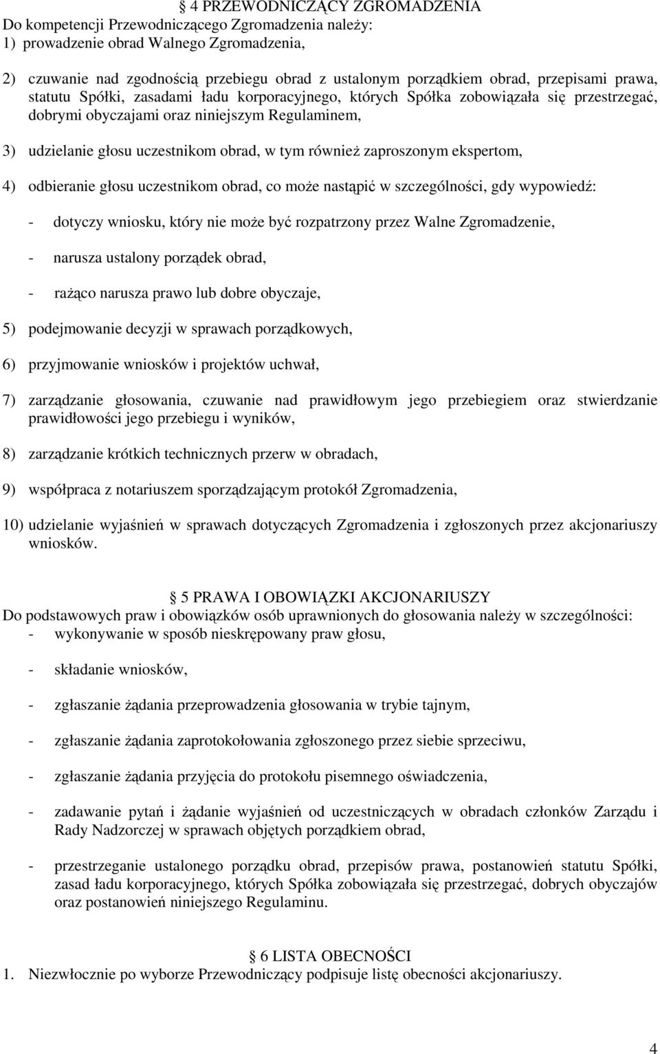 tym również zaproszonym ekspertom, 4) odbieranie głosu uczestnikom obrad, co może nastąpić w szczególności, gdy wypowiedź: - dotyczy wniosku, który nie może być rozpatrzony przez Walne Zgromadzenie,