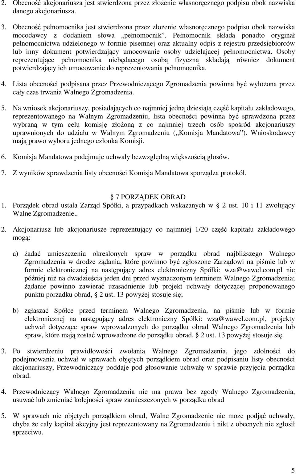 Pełnomocnik składa ponadto oryginał pełnomocnictwa udzielonego w formie pisemnej oraz aktualny odpis z rejestru przedsiębiorców lub inny dokument potwierdzający umocowanie osoby udzielającej