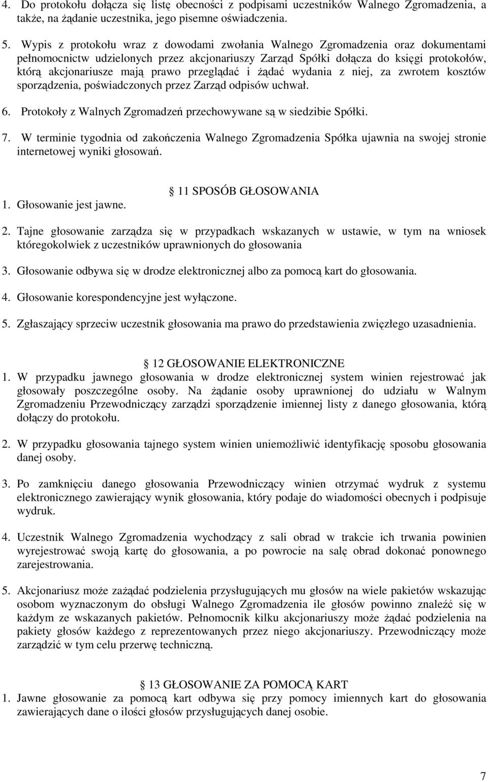 prawo przeglądać i żądać wydania z niej, za zwrotem kosztów sporządzenia, poświadczonych przez Zarząd odpisów uchwał. 6. Protokoły z Walnych Zgromadzeń przechowywane są w siedzibie Spółki. 7.