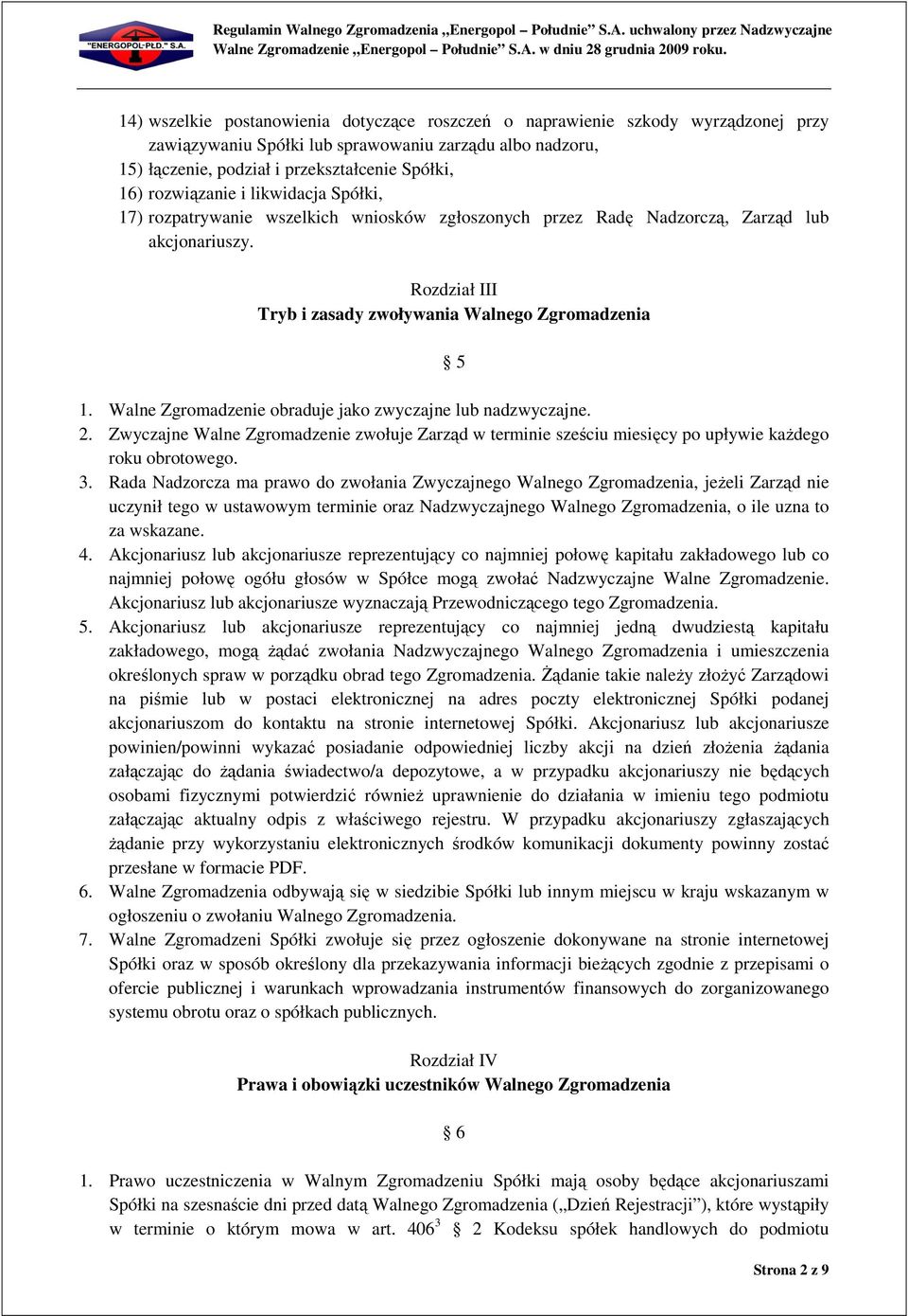 Walne Zgromadzenie obraduje jako zwyczajne lub nadzwyczajne. 2. Zwyczajne Walne Zgromadzenie zwołuje Zarząd w terminie sześciu miesięcy po upływie każdego roku obrotowego. 3.