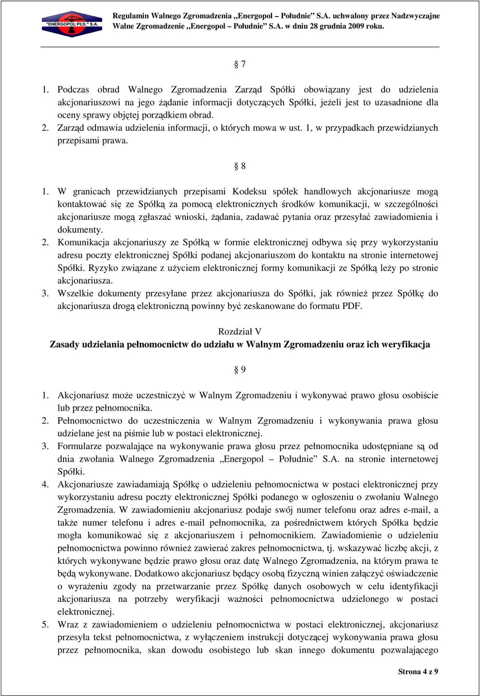 W granicach przewidzianych przepisami Kodeksu spółek handlowych akcjonariusze mogą kontaktować się ze Spółką za pomocą elektronicznych środków komunikacji, w szczególności akcjonariusze mogą zgłaszać