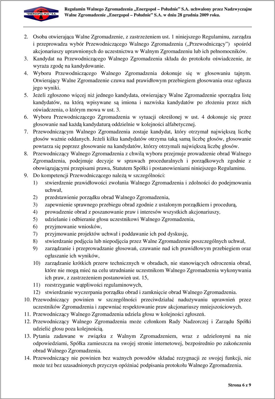 pełnomocników. 3. Kandydat na Przewodniczącego Walnego Zgromadzenia składa do protokołu oświadczenie, że wyraża zgodę na kandydowanie. 4.