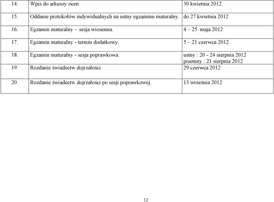5 21 czerwca 2012 18. Egzamin maturalny - sesja poprawkowa. ustny : 20-24 sierpnia 2012 pisemny : 21 sierpnia 2012 19.