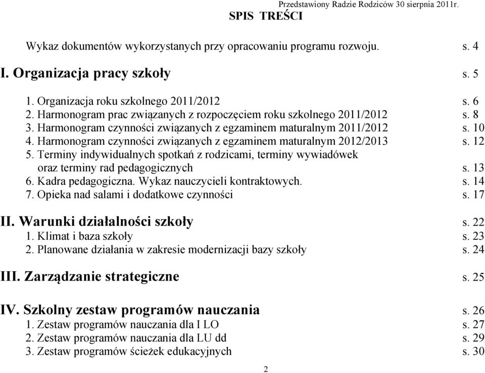 Harmonogram czynności związanych z egzaminem maturalnym 2012/2013 s. 12 5. Terminy indywidualnych spotkań z rodzicami, terminy wywiadówek oraz terminy rad pedagogicznych s. 13 6. Kadra pedagogiczna.