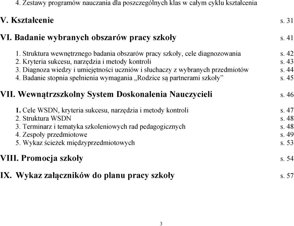 Diagnoza wiedzy i umiejętności uczniów i słuchaczy z wybranych przedmiotów s. 44 4. Badanie stopnia spełnienia wymagania Rodzice są partnerami szkoły s. 45 VII.