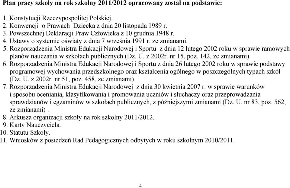 Rozporządzenia Ministra Edukacji Narodowej i Sportu z dnia 12 lutego 2002 roku w sprawie ramowych planów nauczania w szkołach publicznych (Dz. U. z 2002r. nr 15, poz. 142, ze zmianami). 6.