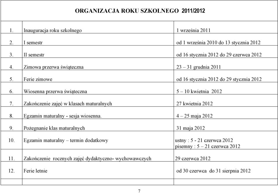 Wiosenna przerwa świąteczna 5 10 kwietnia 2012 7. Zakończenie zajęć w klasach maturalnych 27 kwietnia 2012 8. Egzamin maturalny - sesja wiosenna. 4 25 maja 2012 9.