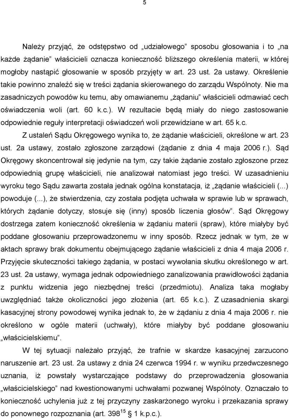 Nie ma zasadniczych powodów ku temu, aby omawianemu żądaniu właścicieli odmawiać cech oświadczenia woli (art. 60 k.c.).