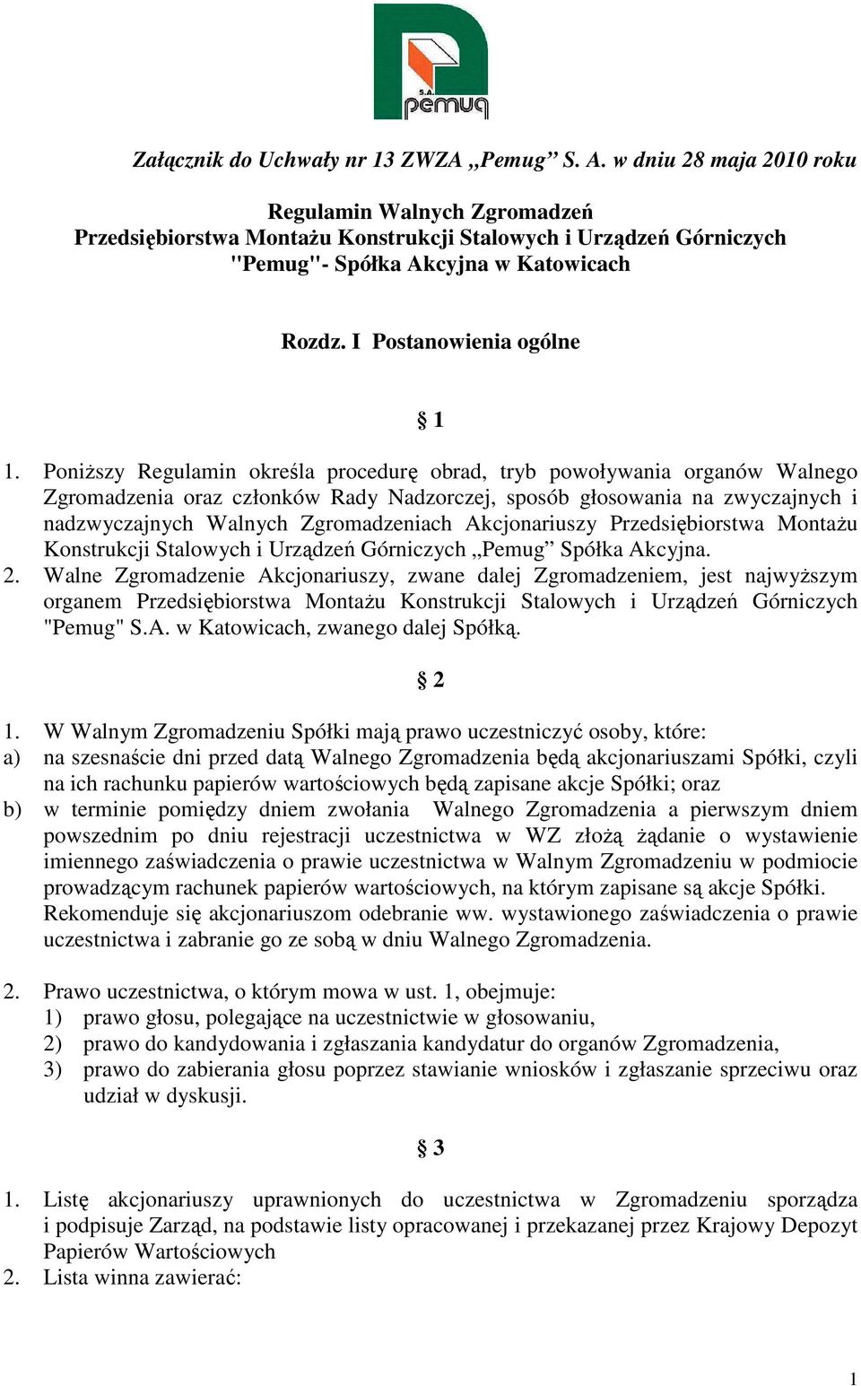 PoniŜszy Regulamin określa procedurę obrad, tryb powoływania organów Walnego Zgromadzenia oraz członków Rady Nadzorczej, sposób głosowania na zwyczajnych i nadzwyczajnych Walnych Zgromadzeniach