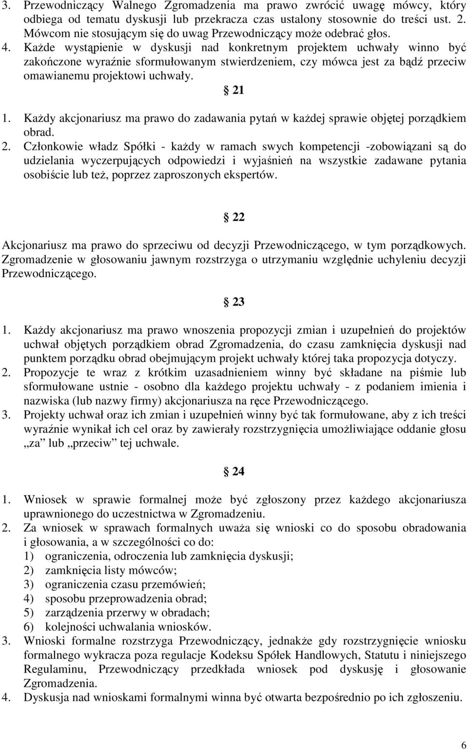 KaŜde wystąpienie w dyskusji nad konkretnym projektem uchwały winno być zakończone wyraźnie sformułowanym stwierdzeniem, czy mówca jest za bądź przeciw omawianemu projektowi uchwały. 21 1.