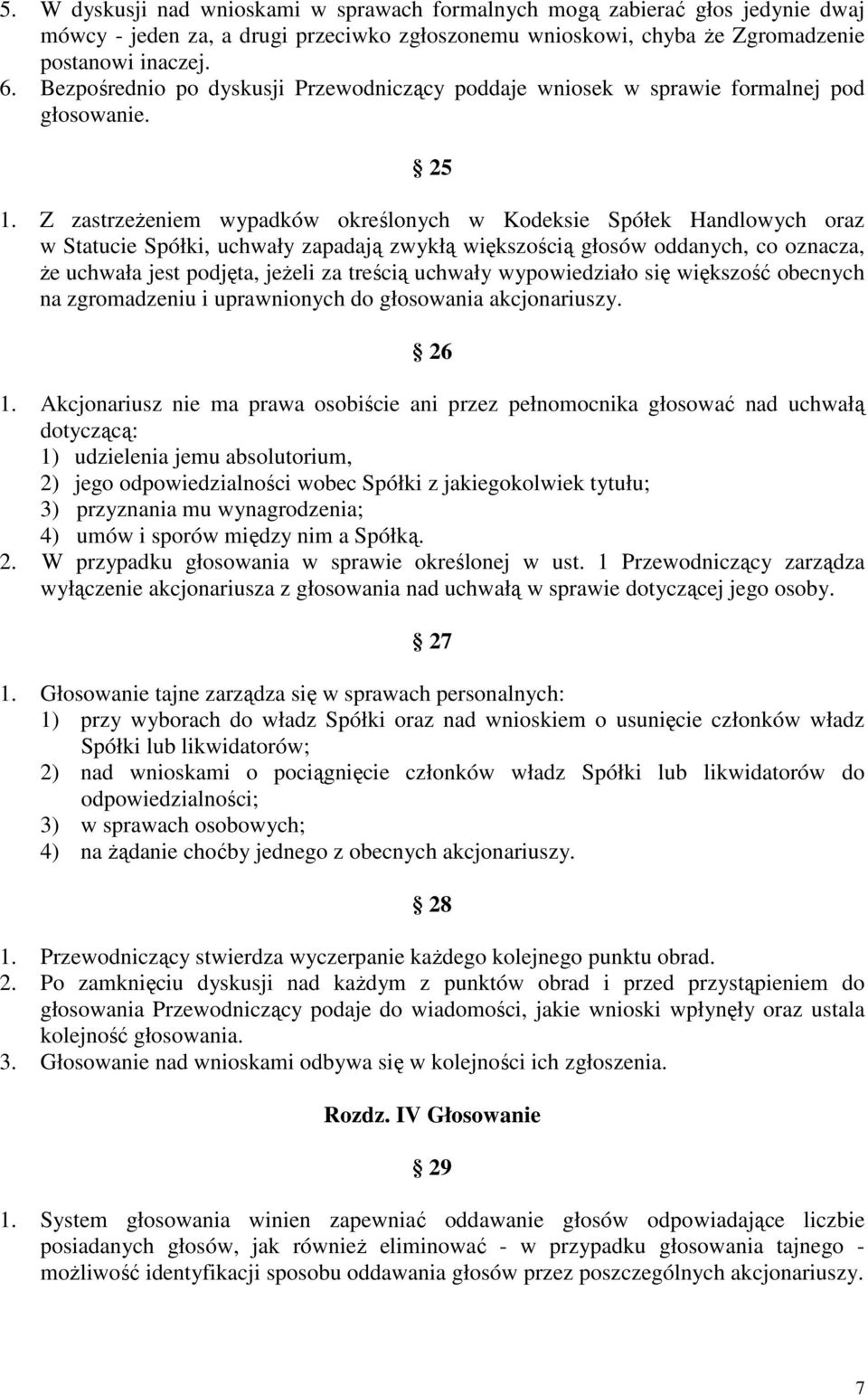 Z zastrzeŝeniem wypadków określonych w Kodeksie Spółek Handlowych oraz w Statucie Spółki, uchwały zapadają zwykłą większością głosów oddanych, co oznacza, Ŝe uchwała jest podjęta, jeŝeli za treścią