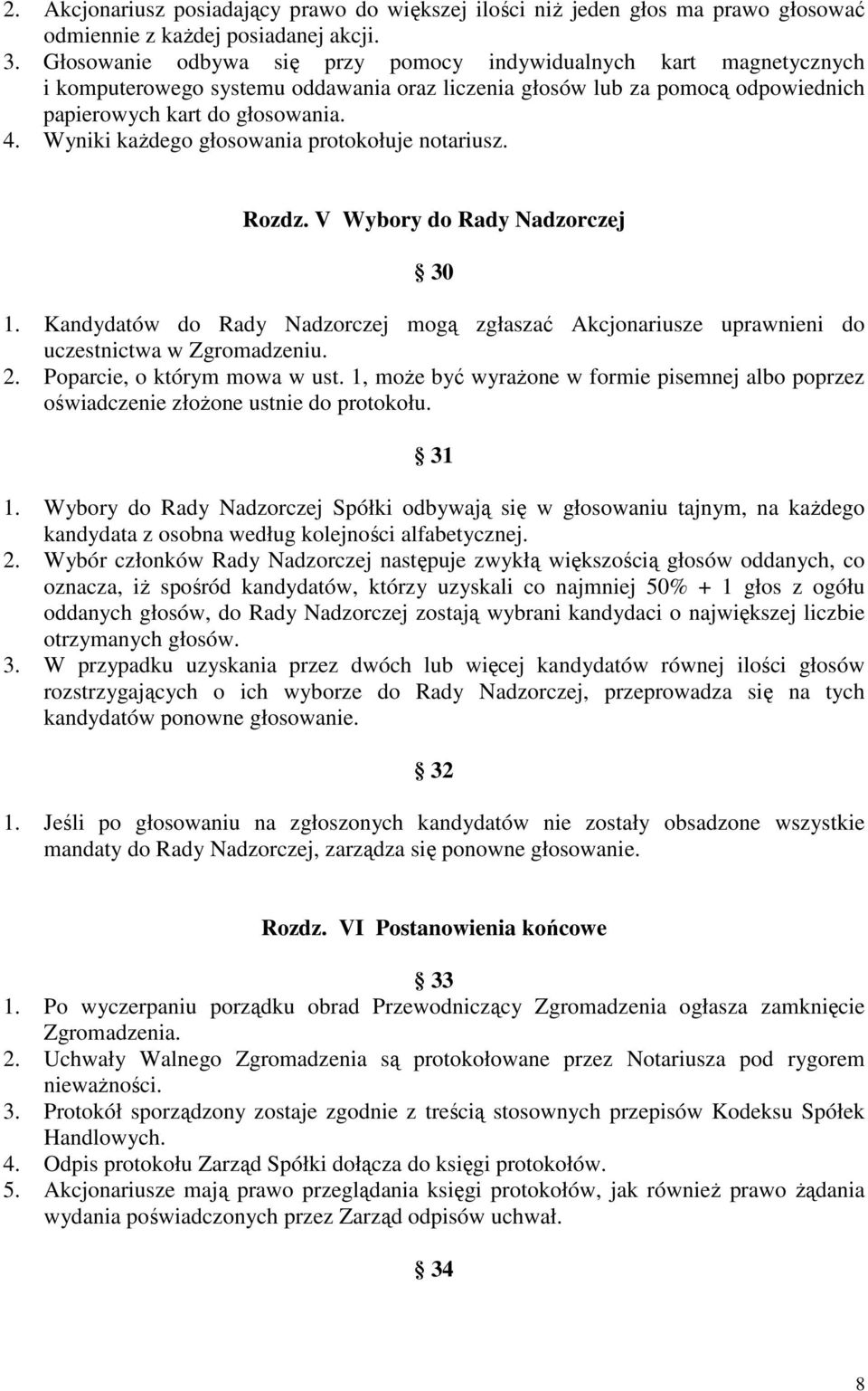 Wyniki kaŝdego głosowania protokołuje notariusz. Rozdz. V Wybory do Rady Nadzorczej 30 1. Kandydatów do Rady Nadzorczej mogą zgłaszać Akcjonariusze uprawnieni do uczestnictwa w Zgromadzeniu. 2.