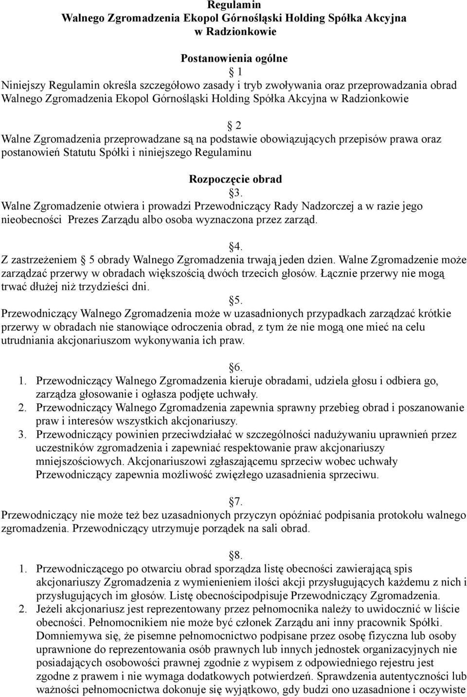 i niniejszego Regulaminu Rozpoczęcie obrad 3. Walne Zgromadzenie otwiera i prowadzi Przewodniczący Rady Nadzorczej a w razie jego nieobecności Prezes Zarządu albo osoba wyznaczona przez zarząd. 4.
