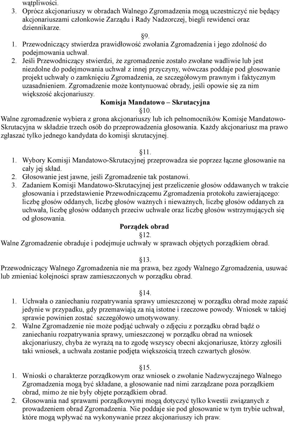 Jeśli Przewodniczący stwierdzi, że zgromadzenie zostało zwołane wadliwie lub jest niezdolne do podejmowania uchwał z innej przyczyny, wówczas poddaje pod głosowanie projekt uchwały o zamknięciu