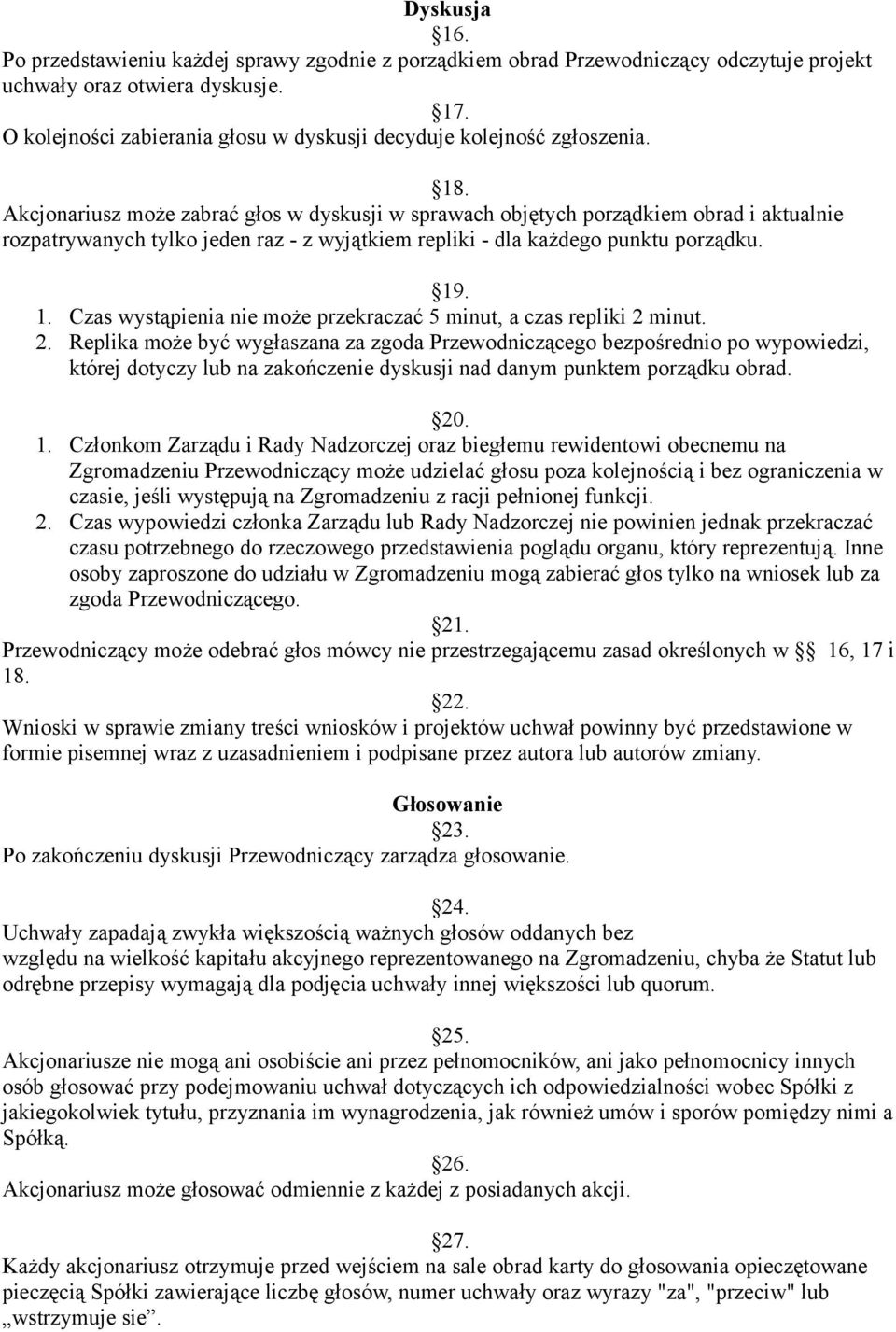 Akcjonariusz może zabrać głos w dyskusji w sprawach objętych porządkiem obrad i aktualnie rozpatrywanych tylko jeden raz - z wyjątkiem repliki - dla każdego punktu porządku. 19