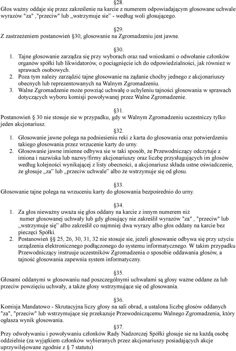 Tajne głosowanie zarządza się przy wyborach oraz nad wnioskami o odwołanie członków organów spółki lub likwidatorów, o pociągnięcie ich do odpowiedzialności, jak również w sprawach osobowych. 2.