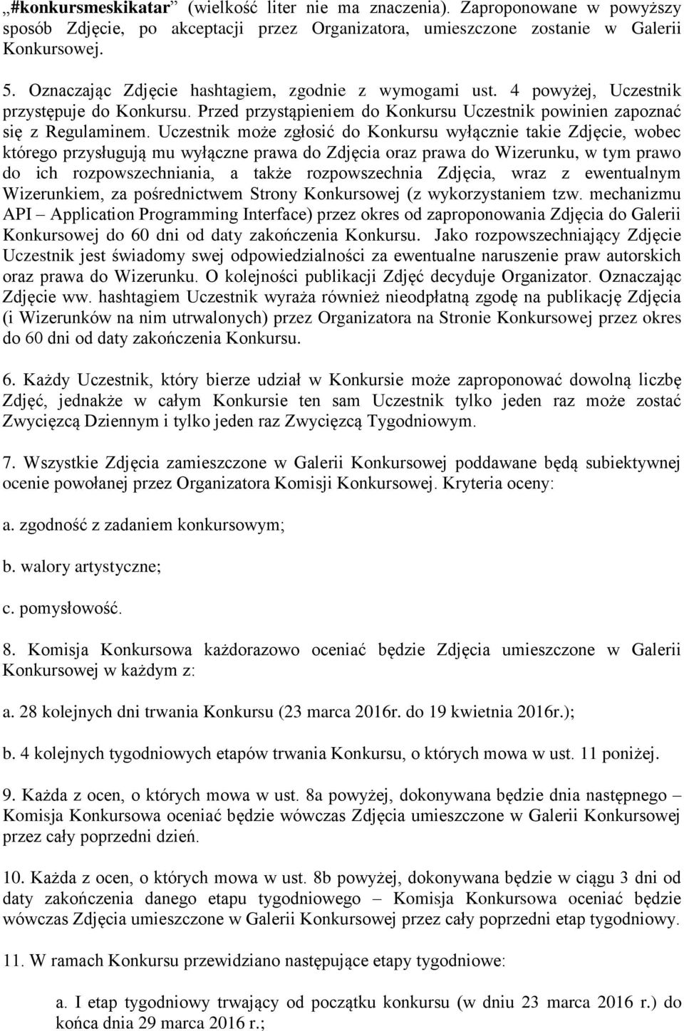 Uczestnik może zgłosić do Konkursu wyłącznie takie Zdjęcie, wobec którego przysługują mu wyłączne prawa do Zdjęcia oraz prawa do Wizerunku, w tym prawo do ich rozpowszechniania, a także