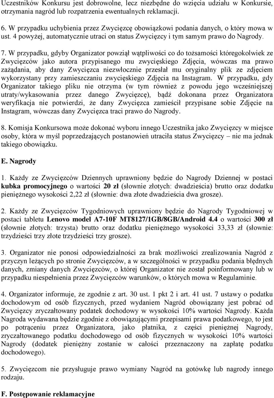 W przypadku, gdyby Organizator powziął wątpliwości co do tożsamości któregokolwiek ze Zwycięzców jako autora przypisanego mu zwycięskiego Zdjęcia, wówczas ma prawo zażądania, aby dany Zwycięzca
