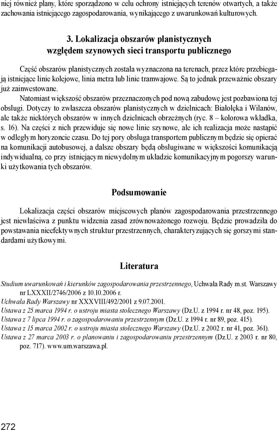 linia metra lub linie tramwajowe. Są to jednak przeważnie obszary już zainwestowane. Natomiast większość obszarów przeznaczonych pod nową zabudowę jest pozbawiona tej obsługi.