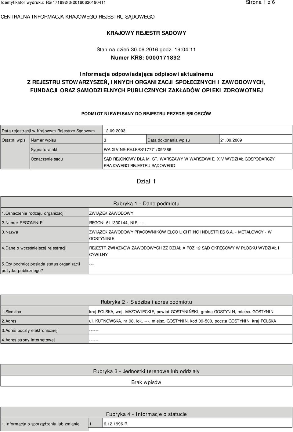 OPIEKI ZDROWOTNEJ PODMIOT NIEWPISANY DO REJESTRU PRZEDSIĘBIORCÓW Data rejestracji w Krajowym Rejestrze Sądowym 12.09.2003 Ostatni wpis Numer wpisu 3 Data dokonania wpisu 21.09.2009 Sygnatura akt Oznaczenie sądu WA.