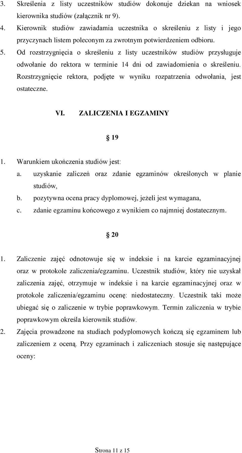 Od rozstrzygnięcia o skreśleniu z listy uczestników studiów przysługuje odwołanie do rektora w terminie 14 dni od zawiadomienia o skreśleniu.