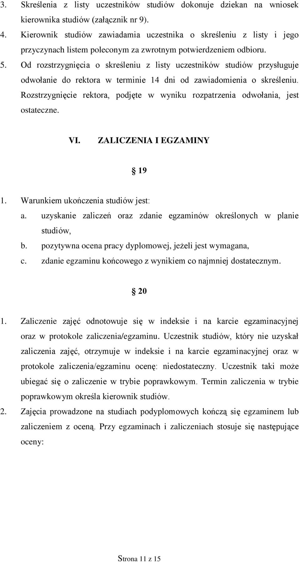 Od rozstrzygnięcia o skreśleniu z listy uczestników studiów przysługuje odwołanie do rektora w terminie 14 dni od zawiadomienia o skreśleniu.