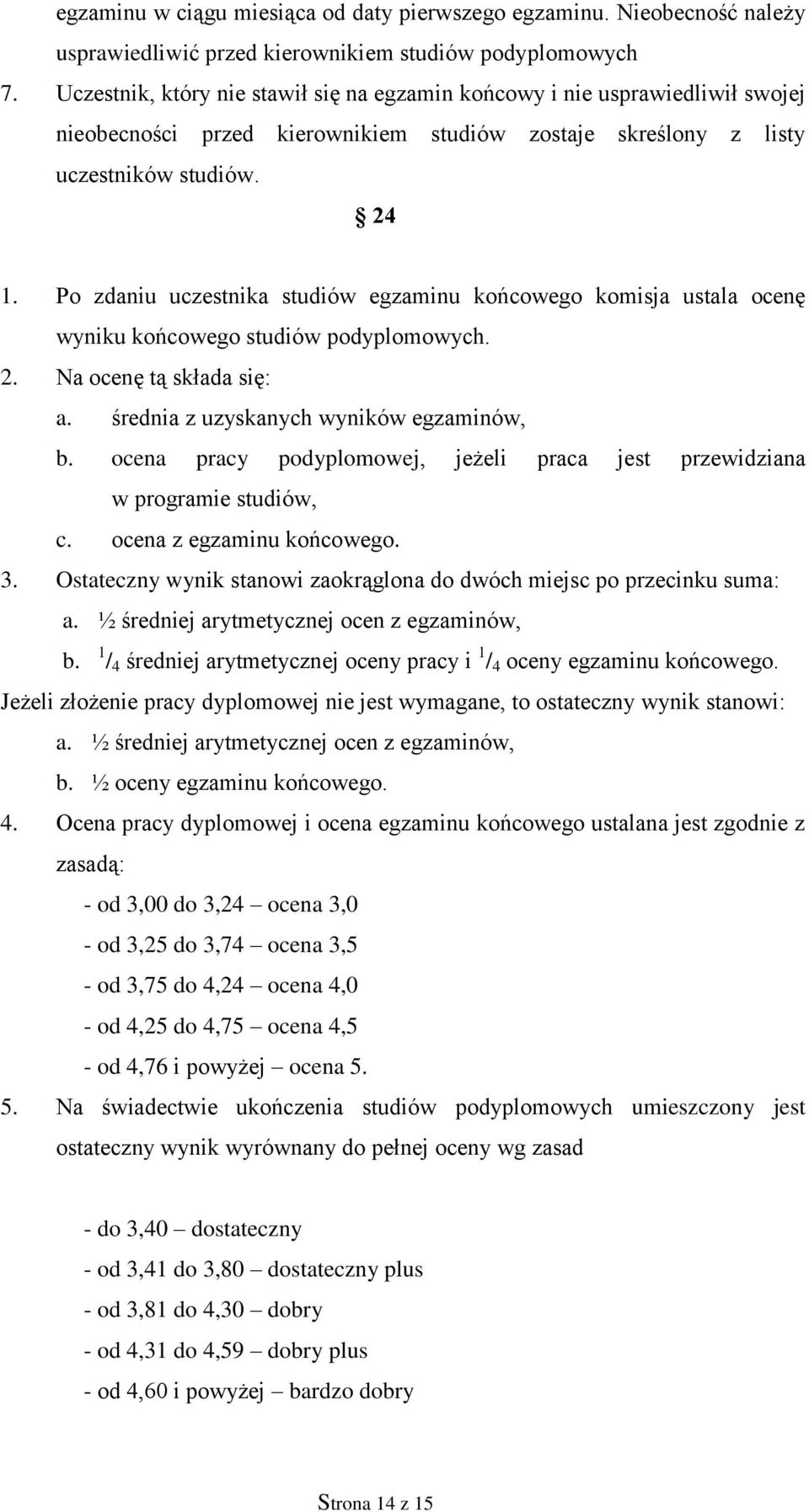 Po zdaniu uczestnika studiów egzaminu końcowego komisja ustala ocenę wyniku końcowego studiów podyplomowych. 2. Na ocenę tą składa się: a. średnia z uzyskanych wyników egzaminów, b.