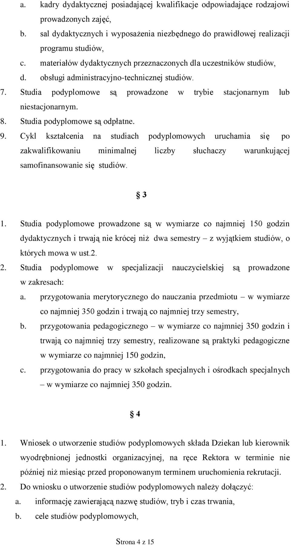 Studia podyplomowe są odpłatne. 9. Cykl kształcenia na studiach podyplomowych uruchamia się po zakwalifikowaniu minimalnej liczby słuchaczy warunkującej samofinansowanie się studiów. 3 1.